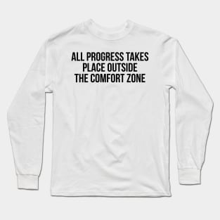 All progress takes place outside the comfort zone Long Sleeve T-Shirt